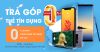 Rinh điện thoại xịn với Hỗ trợ trả góp thẻ tín dụng tại ĐTDĐ Chung Store