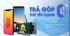 Mua trả góp điện thoại lãi suất chỉ 0% tại Phạm Tú